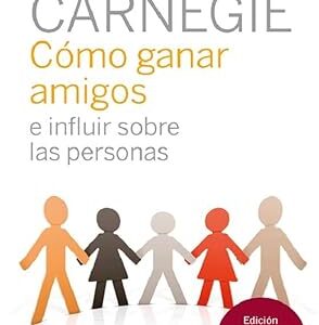 Cómo Ganar Amigos e Influir Sobre las Personas - Dale Carnegie