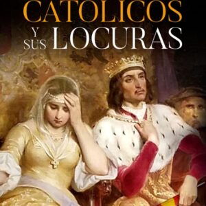 Los Reyes Católicos y sus Locuras - César Cervera Moreno