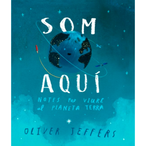 Som Aqui, Notes per a Viure al Planeta Terra - Oliver Jeffers